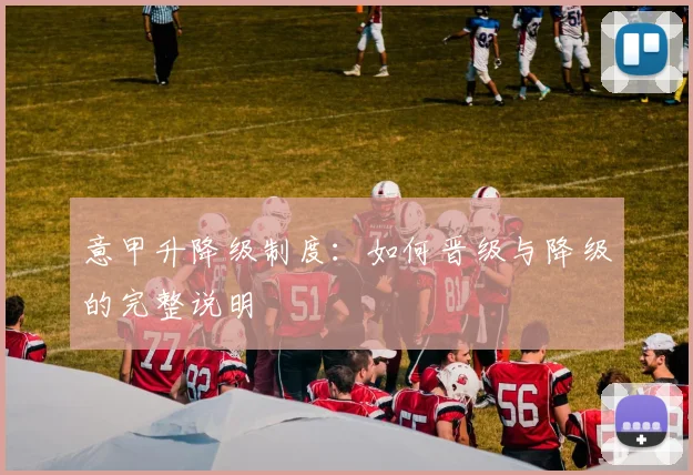 意甲升降级制度：如何晋级与降级的完整说明